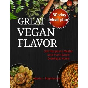Stephenson, Valerie J. Great Vegan Flavor: 100 Recipes to Master Bold Plant-Based Cooking at Home Stephenson, Valerie J. Great Vegan Flavor: 100 Recipes to Master Bold Plant-Based Cooking at Home