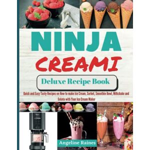 Raines, Angeline Ninja Creami Deluxe Recipe Book: Quick and Easy Tasty Recipes on How to Make Ice cream, Sorbet, Smoothie Bowl, Milkshake and Gelato with Your Ice cream Maker Raines, Angeline Ninja Creami Deluxe Recipe Book: Quick and Easy Tasty Recipes on How to Make Ice cream, Sorbet, Smoothie Bowl, Milkshake and Gelato with Your Ice cream Maker