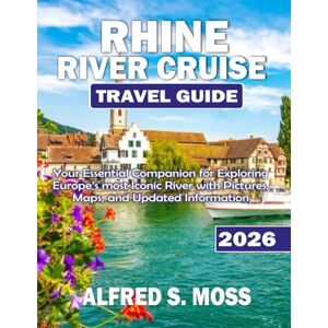 Moss, Alfred S. Rhine river cruise travel guide 2026: Your Essential Companion for Exploring Europe’s Most Iconic River With Pictures, Maps, And Updated Information. Moss, Alfred S. Rhine river cruise travel guide 2026: Your Essential Companion for Exploring Europe’s Most Iconic River With Pictures, Maps, And Updated Information.