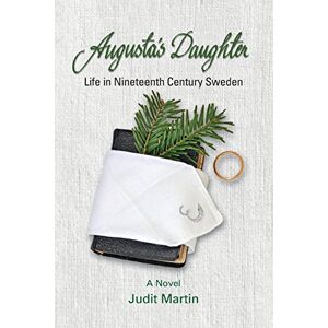 Martin, Judit Augusta's Daughter: Life in Nineteenth Century Sweden Martin, Judit Augusta's Daughter: Life in Nineteenth Century Sweden
