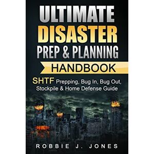 Jones, Robbie J Ultimate Disaster Prep & Planning Handbook: SHTF Prepping, Bug In, Bug Out, Stockpile & Home Defense Guide: Volume 1 (Ultimate Disaster Survival Series) Jones, Robbie J Ultimate Disaster Prep & Planning Handbook: SHTF Prepping, Bug In, Bug Out, Stockpile & Home Defense Guide: Volume 1 (Ultimate Disaster Survival Series)