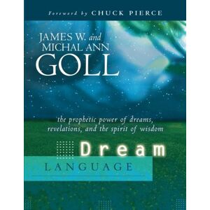 Goll, James W. Dream Language: The Prophetic Power of Dreams, Revelations, and the Spirit of Wisdom Goll, James W. Dream Language: The Prophetic Power of Dreams, Revelations, and the Spirit of Wisdom