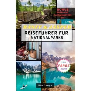 Vergne, Marie BANFF & JASPER REISEFÜHRER FÜR NATIONALPARKS: Wo majestätische Gipfel auf kristallklares Wasser treffen Vergne, Marie BANFF & JASPER REISEFÜHRER FÜR NATIONALPARKS: Wo majestätische Gipfel auf kristallklares Wasser treffen