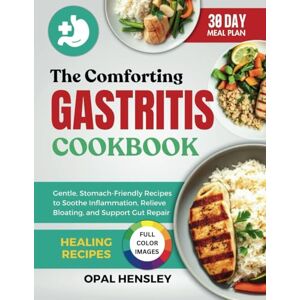 Hensley, Opal The Comforting Gastritis Cookbook: Gentle, Stomach-Friendly Recipes to Soothe Inflammation, Relieve Bloating, and Support Gut Repair Hensley, Opal The Comforting Gastritis Cookbook: Gentle, Stomach-Friendly Recipes to Soothe Inflammation, Relieve Bloating, and Support Gut Repair