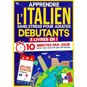 10Min Language Hub Apprendre l’Italien Sans Stress pour Adultes Débutants: 10 Minutes par Jour pour ceux qui ont peu de temps 3 Livres en 1 + App incluse. Méthode interactive même pour ceux qui partent de zéro(A1–B2) 10Min Language Hub Apprendre l’Italien Sans Stress pour Adultes Débutants: 10 Minutes par Jour pour ceux qui ont peu de temps 3 Livres en 1 + App incluse. Méthode interactive même pour ceux qui partent de zéro(A1–B2)