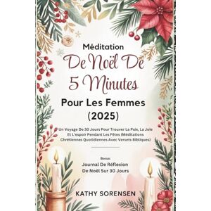 Sorensen, Kathy Méditation De Noël De 5 Minutes Pour Les Femmes (2025): Un Voyage De 30 Jours Pour Trouver La Paix, La Joie Et L'espoir Pendant Les Fêtes (Méditations Chrétiennes Quotidiennes Avec Versets Bibliques) Sorensen, Kathy Méditation De Noël De 5 Minutes Pour Les Femmes (2025): Un Voyage De 30 Jours Pour Trouver La Paix, La Joie Et L'espoir Pendant Les Fêtes (Méditations Chrétiennes Quotidiennes Avec Versets Bibliques)