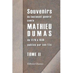 Dumas, Mathieu Souvenirs du lieutenant général comte Mathieu Dumas, de 1770 à 1836 publiés par son fils: Tome 2 Dumas, Mathieu Souvenirs du lieutenant général comte Mathieu Dumas, de 1770 à 1836 publiés par son fils: Tome 2
