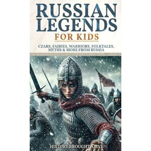 Alive, History Brought Russian Legends For Kids: Czars, Fairies, Warriors, Folktales, Myths & More From Russia: Slavic Fairy Tales, Royal History, and Legendary Creatures from Russian Folklore Alive, History Brought Russian Legends For Kids: Czars, Fairies, Warriors, Folktales, Myths & More From Russia: Slavic Fairy Tales, Royal History, and Legendary Creatures from Russian Folklore