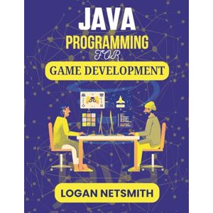 NETSMITH, LOGAN JAVA PROGRAMMING FOR GAME DEVELOPMENT: Hands-On Blueprint for Creating Animations, Controls, and Levels (Java PowerStack Series) NETSMITH, LOGAN JAVA PROGRAMMING FOR GAME DEVELOPMENT: Hands-On Blueprint for Creating Animations, Controls, and Levels (Java PowerStack Series)