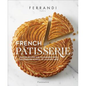 Ferrandi, École French Pâtisserie: Master Recipes and Techniques from the Ferrandi School of Culinary Arts Ferrandi, École French Pâtisserie: Master Recipes and Techniques from the Ferrandi School of Culinary Arts