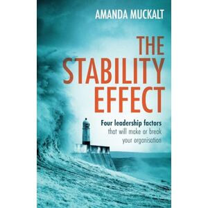 Muckalt, Amanda The Stability Effect: Four leadership factors that will make or break your organisation Muckalt, Amanda The Stability Effect: Four leadership factors that will make or break your organisation