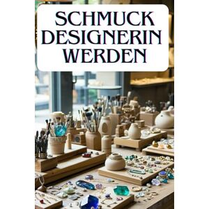 Dani, Jessica Schmuckdesignerin werden: Erfolgsstrategien und Insider-Tipps aus der Schmuckbranche Dani, Jessica Schmuckdesignerin werden: Erfolgsstrategien und Insider-Tipps aus der Schmuckbranche