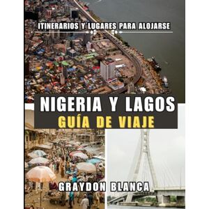 BLANCA, GRAYDON NIGERIA Y LAGOS GUÍA DE VIAJE 2025 BLANCA, GRAYDON NIGERIA Y LAGOS GUÍA DE VIAJE 2025
