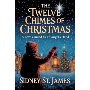 James, Sidney St The Twelve Chimes of Christmas A Love Guided by an Angel's Hand: 3 James, Sidney St The Twelve Chimes of Christmas A Love Guided by an Angel's Hand: 3