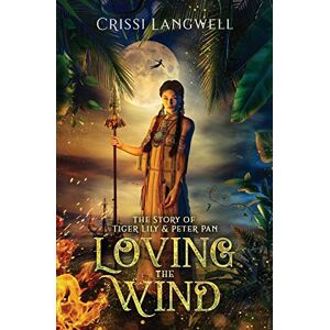 Langwell, Crissi Loving the Wind: The Story of Tiger Lily & Peter Pan Langwell, Crissi Loving the Wind: The Story of Tiger Lily & Peter Pan