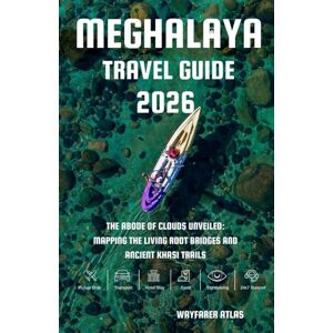 Atlas, Wayfarer Meghalaya Travel Guide: The Abode of Clouds Unveiled: Mapping the Living Root Bridges and Ancient Khasi Trails Atlas, Wayfarer Meghalaya Travel Guide: The Abode of Clouds Unveiled: Mapping the Living Root Bridges and Ancient Khasi Trails
