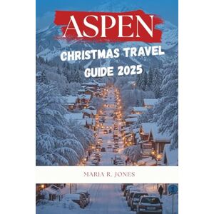 Jones, Maria R. ASPEN CHRISTMAS TRAVEL GUIDE 2025: Essential Aspen Christmas Experiences Winter Sports, Festive Events, Cozy Lodgings & Gourmet Cuisine. Jones, Maria R. ASPEN CHRISTMAS TRAVEL GUIDE 2025: Essential Aspen Christmas Experiences Winter Sports, Festive Events, Cozy Lodgings & Gourmet Cuisine.