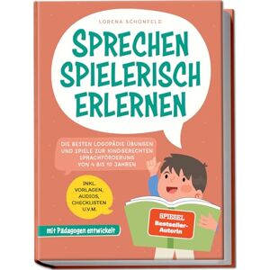 Schönfeld, Lorena Sprechen spielerisch erlernen: Die besten Logopädie Übungen und Spiele zur kindgerechten Sprachförderung von 4 bis 10 Jahren mit Pädagogen entwickelt inkl. Vorlagen, Audios, Checklisten u.v.m. Schönfeld, Lorena Sprechen spielerisch erlernen: Die besten Logopädie Übungen und Spiele zur kindgerechten Sprachförderung von 4 bis 10 Jahren mit Pädagogen entwickelt inkl. Vorlagen, Audios, Checklisten u.v.m.