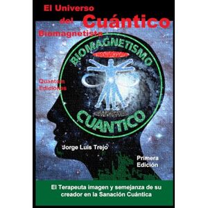 Trejo, Jorge Luis El Universo del Biomagnetista Cuántico: El Terapeuta imagen y semejanza de su creador en la Sanación Cuántica Trejo, Jorge Luis El Universo del Biomagnetista Cuántico: El Terapeuta imagen y semejanza de su creador en la Sanación Cuántica