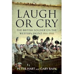Hart, Peter Laugh or Cry: The British Soldier on the Western Front, 1914-1918 Hart, Peter Laugh or Cry: The British Soldier on the Western Front, 1914-1918