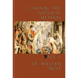 Most, Fr William Latin by the Natural Method, vol. 1 Most, Fr William Latin by the Natural Method, vol. 1