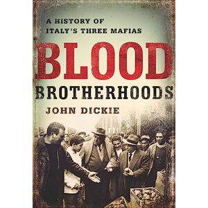 Dickie, John Blood Brotherhoods: A History of Italy's Three Mafias Dickie, John Blood Brotherhoods: A History of Italy's Three Mafias