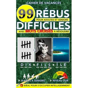 Guy R., M. Gant Cahier de vacances adultes et seniors : 99 rébus difficiles avec des mots croisés à résoudre: Idéal pour s'occuper intelligemment ! Guy R., M. Gant Cahier de vacances adultes et seniors : 99 rébus difficiles avec des mots croisés à résoudre: Idéal pour s'occuper intelligemment !