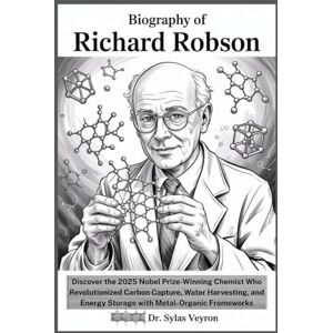 Veyron, Dr. Sylas Biography Of Richard Robson: Discover the 2025 Nobel Prize-Winning Chemist Who Revolutionized Carbon Capture, Water Harvesting, and Energy Storage ... Minds: The Chemists Who Built Tomorrow) Veyron, Dr. Sylas Biography Of Richard Robson: Discover the 2025 Nobel Prize-Winning Chemist Who Revolutionized Carbon Capture, Water Harvesting, and Energy Storage ... Minds: The Chemists Who Built Tomorrow)