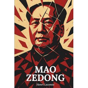 Lecomte, Henri Mao Zedong : l'essentiel de sa vie Une biographie: Découvrez comment Mao Zedong a bouleversé l’histoire de la Chine en forgeant un empire à son image, entre libération radicale et terreur sacrée Lecomte, Henri Mao Zedong : l'essentiel de sa vie Une biographie: Découvrez comment Mao Zedong a bouleversé l’histoire de la Chine en forgeant un empire à son image, entre libération radicale et terreur sacrée