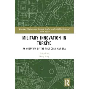 Military Innovation in Türkiye: An Overview of the Post-Cold War Era (Routledge Military and Strategic Studies on the Middle East and North Africa) Military Innovation in Türkiye: An Overview of the Post-Cold War Era (Routledge Military and Strategic Studies on the Middle East and North Africa)