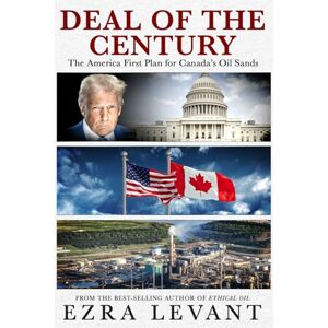 Levant, Ezra Deal of the Century: The America First Plan for Canada’s Oil Sands Levant, Ezra Deal of the Century: The America First Plan for Canada’s Oil Sands