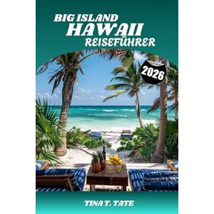Tate, Tina T. Big Island Hawaii Reiseführer 2026: Top-Aktivitäten, beste Strände, Vulkane, Wasserfälle und Insider-Reisetipps Tate, Tina T. Big Island Hawaii Reiseführer 2026: Top-Aktivitäten, beste Strände, Vulkane, Wasserfälle und Insider-Reisetipps