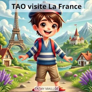 MAILLOT, Cathy Tao visite La France: Un livre de voyage pour les enfants de 3 à 10 ans (Tao visite le monde) MAILLOT, Cathy Tao visite La France: Un livre de voyage pour les enfants de 3 à 10 ans (Tao visite le monde)