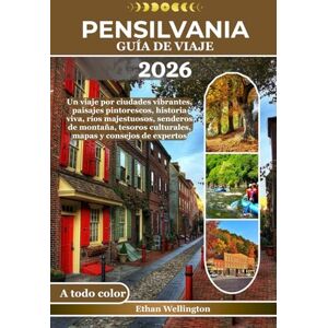Wellington, Ethan PENSILVANIA GUÍA DE VIAJE 2026 (A todo color): Un viaje por ciudades vibrantes, paisajes pintorescos, historia viva, ríos majestuosos, senderos de ... culturales, mapas y consejos de expertos Wellington, Ethan PENSILVANIA GUÍA DE VIAJE 2026 (A todo color): Un viaje por ciudades vibrantes, paisajes pintorescos, historia viva, ríos majestuosos, senderos de ... culturales, mapas y consejos de expertos