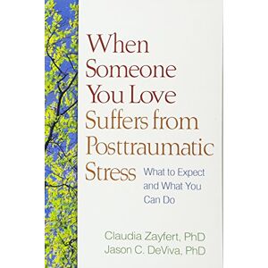 Zayfert, Claudia When Someone You Love Suffers from Posttraumatic Stress: What to Expect and What You Can Do Zayfert, Claudia When Someone You Love Suffers from Posttraumatic Stress: What to Expect and What You Can Do