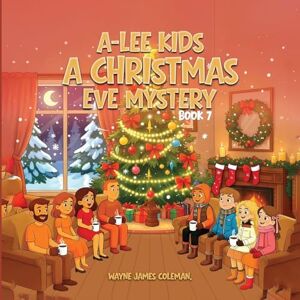 James Coleman, Wayne A-Lee Kids: A CHRISTMAS EVE MYSTERY Book 7 of 7 (The A-Lee Kids) James Coleman, Wayne A-Lee Kids: A CHRISTMAS EVE MYSTERY Book 7 of 7 (The A-Lee Kids)