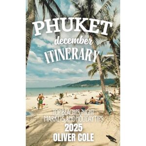 Cole, Oliver Phuket December Itinerary 2025: Your Complete Travel Guide to Beaches, Festivals, and Adventures in Thailand’s High Season Cole, Oliver Phuket December Itinerary 2025: Your Complete Travel Guide to Beaches, Festivals, and Adventures in Thailand’s High Season
