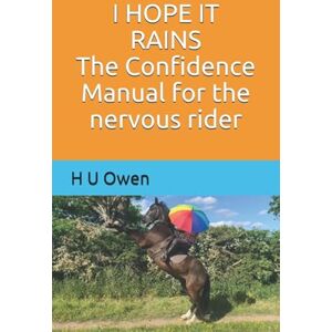Owen, H U I HOPE IT RAINS The Confidence Manual for the nervous rider Owen, H U I HOPE IT RAINS The Confidence Manual for the nervous rider
