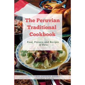Yakob, Melania The Peruvian Traditional Cookbook: Food, Flavors, and Recipes of Peru (Full Color Pictures) (The Traditional Cookbook) Yakob, Melania The Peruvian Traditional Cookbook: Food, Flavors, and Recipes of Peru (Full Color Pictures) (The Traditional Cookbook)
