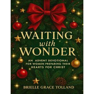 Tolland, Brielle Grace Waiting with Wonder: An Advent Devotional for Women Preparing Their Hearts for Christ (Star of Christmas Devotions) Tolland, Brielle Grace Waiting with Wonder: An Advent Devotional for Women Preparing Their Hearts for Christ (Star of Christmas Devotions)