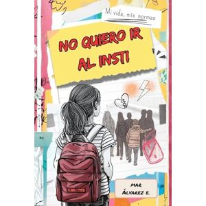 Álvarez, Mar No quiero ir al insti: Una historia sobre el miedo, la amistad y la fuerza de ser tú misma Álvarez, Mar No quiero ir al insti: Una historia sobre el miedo, la amistad y la fuerza de ser tú misma