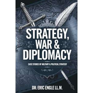 Engle, Eric Strategy, War, & Diplomacy: A Knowledge Compass for Finding Strategies to Win Wars and Keep Peace With Powerful Leadership Insights from World History ... (The Strategy Series: How Wars Are Won) Engle, Eric Strategy, War, & Diplomacy: A Knowledge Compass for Finding Strategies to Win Wars and Keep Peace With Powerful Leadership Insights from World History ... (The Strategy Series: How Wars Are Won)