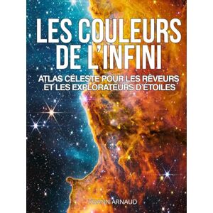 ARNAUD, Yoann Les Couleurs de l’Infini, Atlas céleste pour les rêveurs et les explorateurs d'étoiles: Plus de 200 photos du cosmos révélées par Hubble, James Webb, ... visuel pour rêveurs et explorateurs d’étoiles ARNAUD, Yoann Les Couleurs de l’Infini, Atlas céleste pour les rêveurs et les explorateurs d'étoiles: Plus de 200 photos du cosmos révélées par Hubble, James Webb, ... visuel pour rêveurs et explorateurs d’étoiles