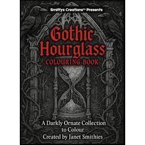 Smithies, Janet Gothic Hourglass Colouring Book: A Darkly Ornate Collection to Colour Smithies, Janet Gothic Hourglass Colouring Book: A Darkly Ornate Collection to Colour
