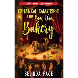 Page, Belinda Curtain Call Catastrophe and The Bow Wow Bakery: A Doggy Bakery Cozy Mystery (A Doggy Bakery Cozy Mystery Series) Page, Belinda Curtain Call Catastrophe and The Bow Wow Bakery: A Doggy Bakery Cozy Mystery (A Doggy Bakery Cozy Mystery Series)