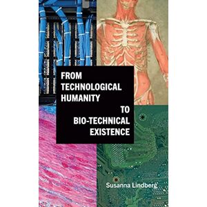 Lindberg, Susanna From Technological Humanity to Bio-technical Existence (SUNY series, Intersections: Philosophy and Critical Theory) Lindberg, Susanna From Technological Humanity to Bio-technical Existence (SUNY series, Intersections: Philosophy and Critical Theory)