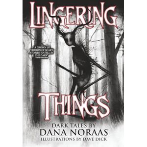Noraas, Dana Lingering Things and Other Dark Tales: 18 Dark Tales: A Horror Anthology (Where Nightmares Dwell) Noraas, Dana Lingering Things and Other Dark Tales: 18 Dark Tales: A Horror Anthology (Where Nightmares Dwell)