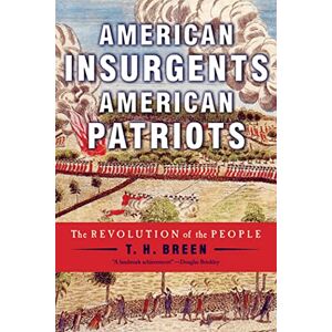 BREEN, T. H. American Insurgents, American Patriots: The Revolution of the People BREEN, T. H. American Insurgents, American Patriots: The Revolution of the People