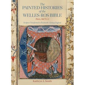 Smith, Kathryn A The Painted Histories of the Welles-Ros Bible (Paris, BnF Fr.1): Scripture Transformed in Fourteenth-Century England (Boydell Studies in Medieval Art and Architecture) Smith, Kathryn A The Painted Histories of the Welles-Ros Bible (Paris, BnF Fr.1): Scripture Transformed in Fourteenth-Century England (Boydell Studies in Medieval Art and Architecture)