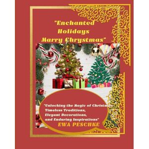 Peschke, Ewa Enchanted Holidays Marry Chrystmas": "Unlocking the Magic of Christmas: Timeless Traditions, Elegant Decorations, and Enduring Inspirations Peschke, Ewa Enchanted Holidays Marry Chrystmas": "Unlocking the Magic of Christmas: Timeless Traditions, Elegant Decorations, and Enduring Inspirations